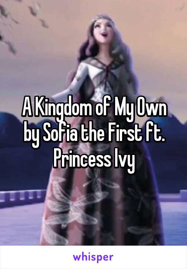 A Kingdom of My Own by Sofia the First ft. Princess Ivy