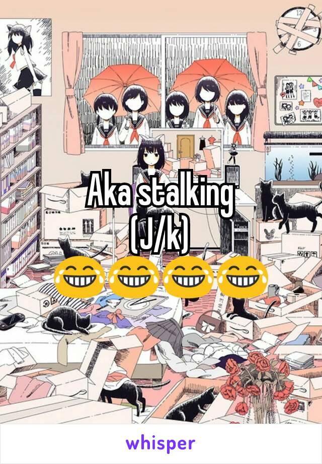 Aka stalking
(J/k)
😂😂😂😂