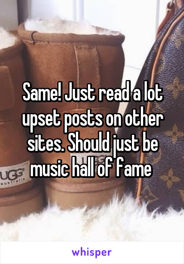 Same! Just read a lot upset posts on other sites. Should just be music hall of fame 