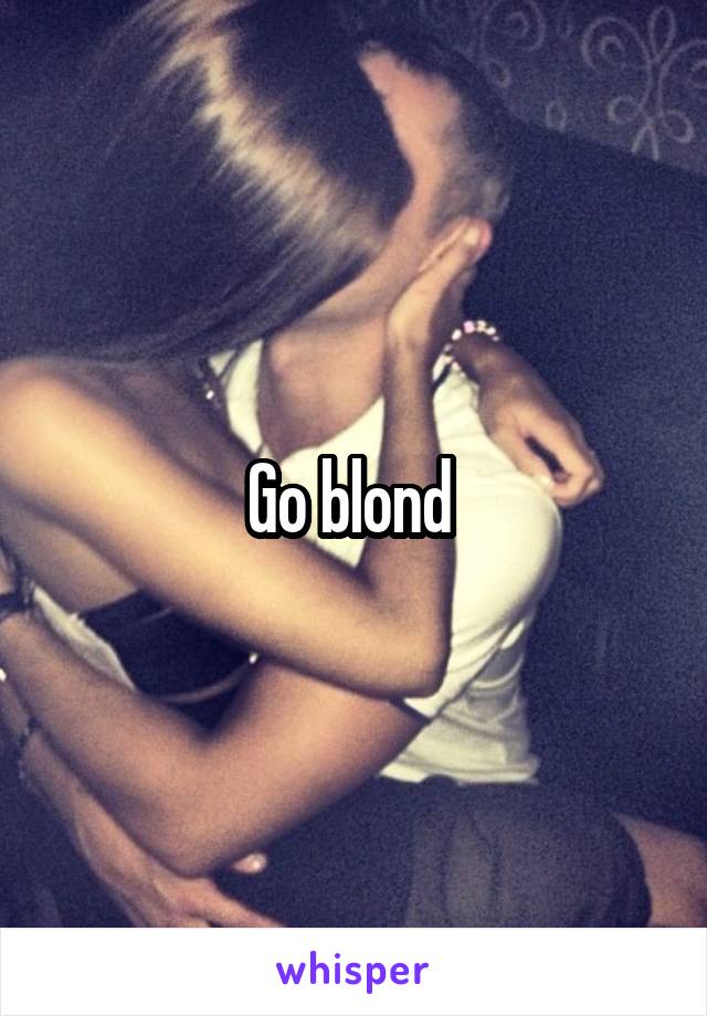 Go blond 
