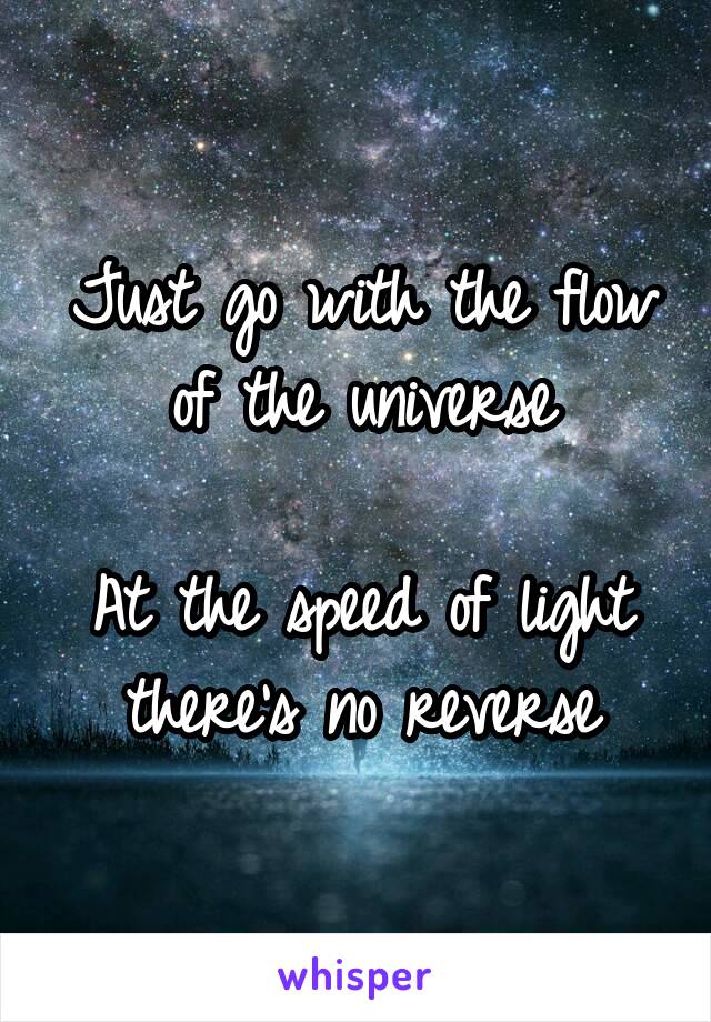 Just go with the flow of the universe

At the speed of light there's no reverse