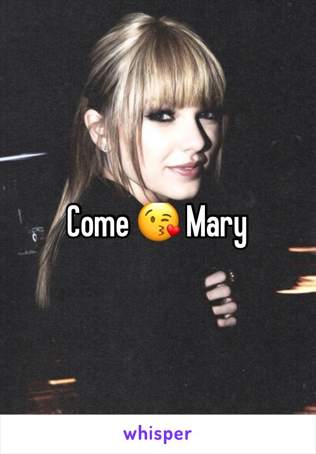 Come 😘 Mary