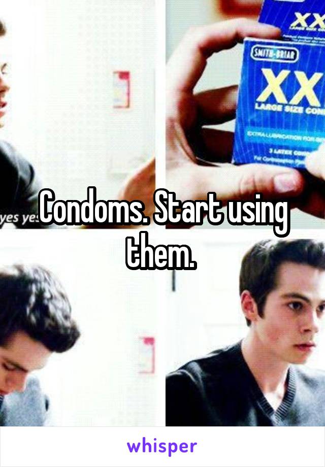 Condoms. Start using them. 