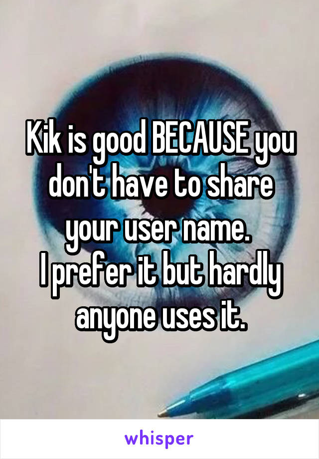 Kik is good BECAUSE you don't have to share your user name. 
I prefer it but hardly anyone uses it.