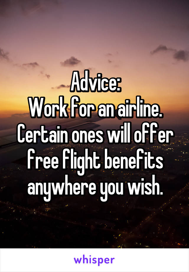 Advice:
Work for an airline. Certain ones will offer free flight benefits anywhere you wish.