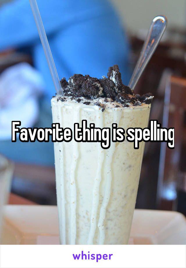 Favorite thing is spelling