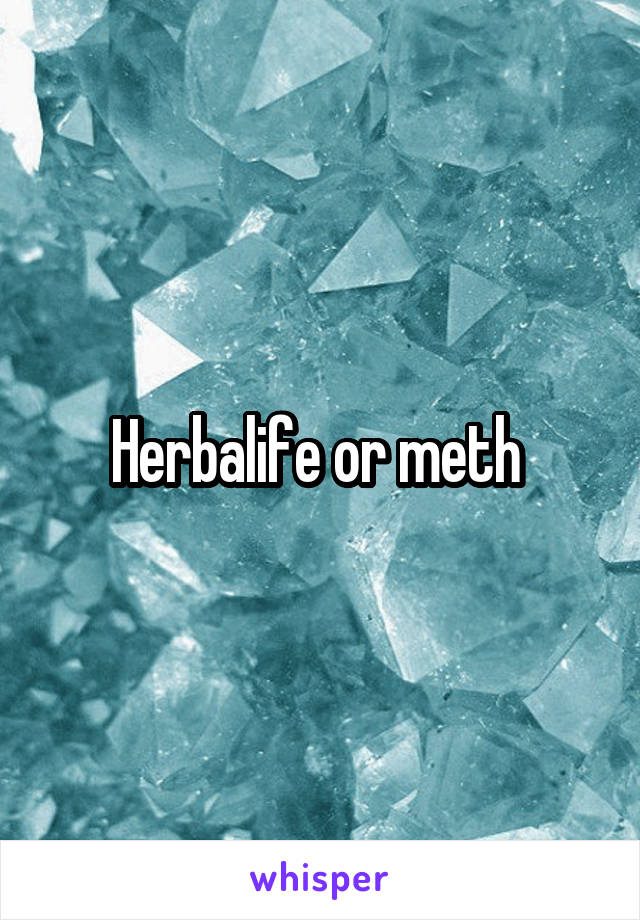 Herbalife or meth 