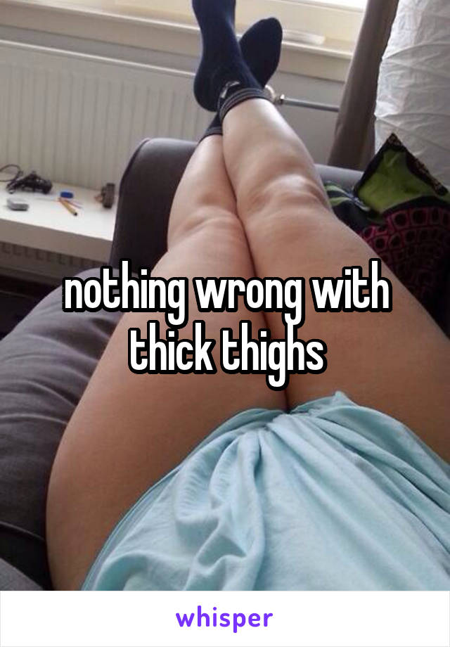 nothing wrong with thick thighs