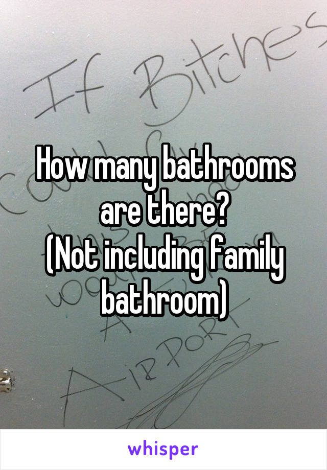 How many bathrooms are there?
(Not including family bathroom)
