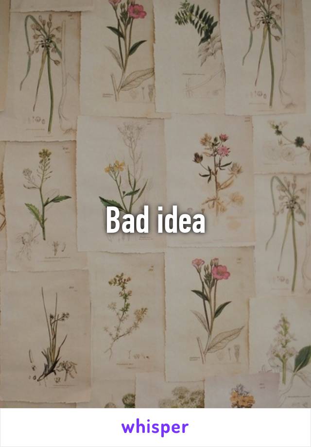 Bad idea