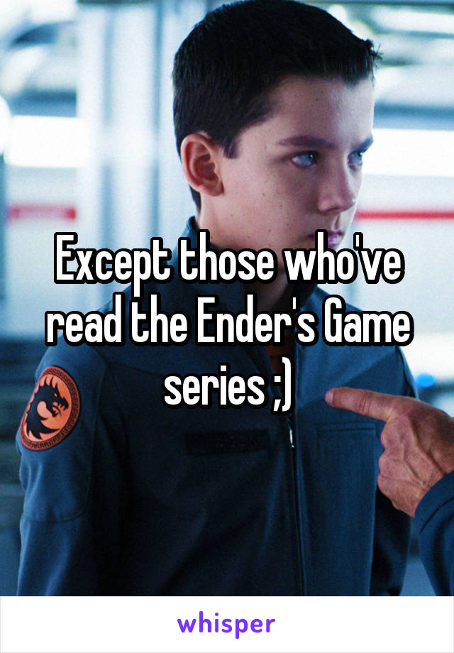 Except those who've read the Ender's Game series ;)