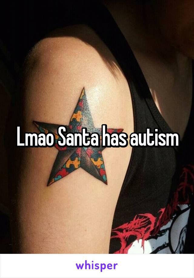 Lmao Santa has autism