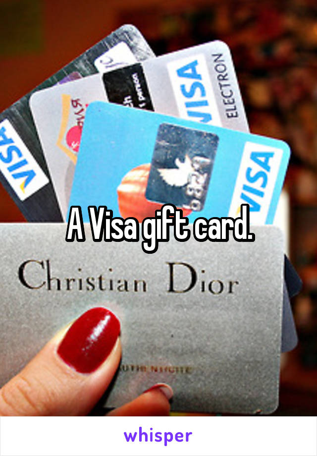 A Visa gift card.