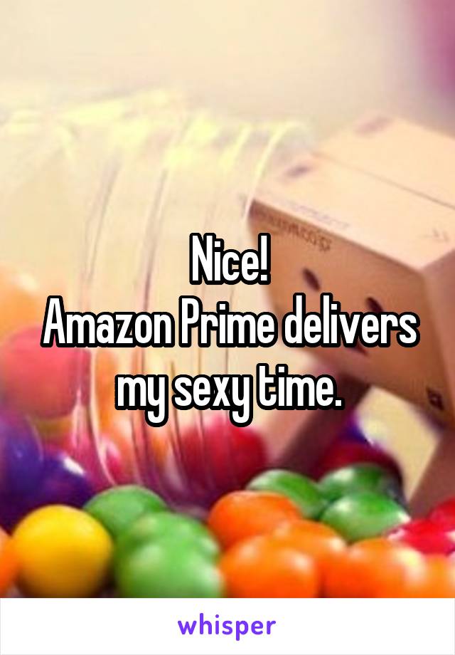 Nice!
Amazon Prime delivers my sexy time.