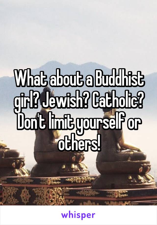 What about a Buddhist girl? Jewish? Catholic? Don't limit yourself or others!