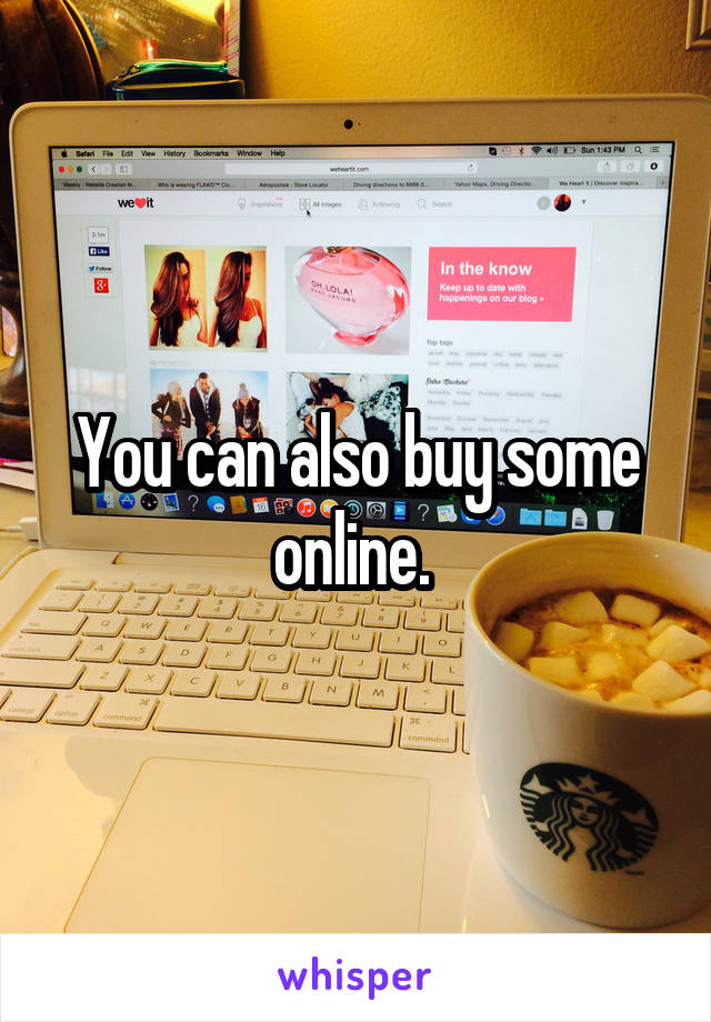 You can also buy some online. 