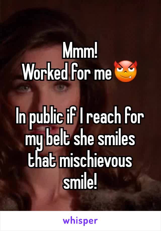 Mmm!
Worked for me😈

In public if I reach for my belt she smiles that mischievous smile!