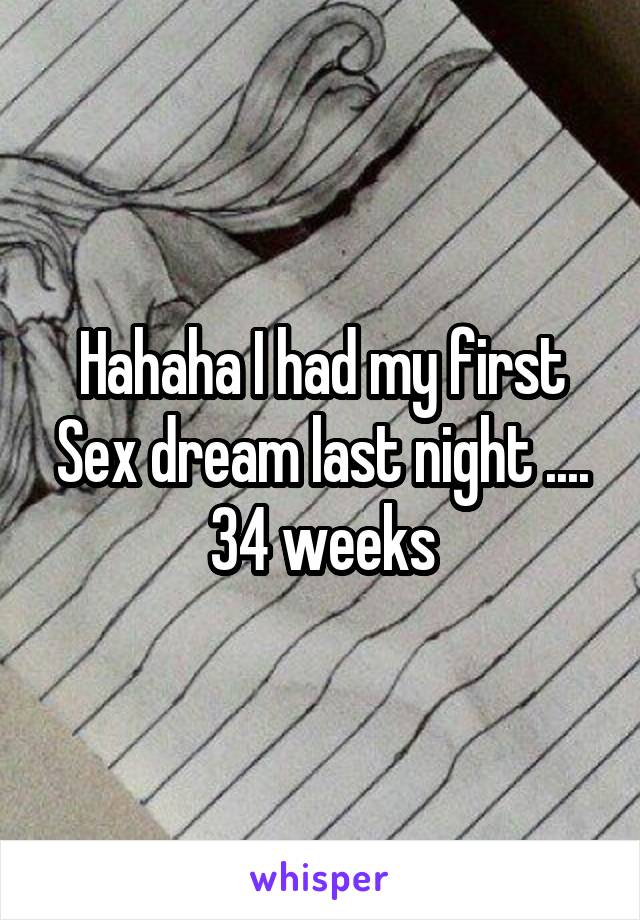Hahaha I had my first Sex dream last night .... 34 weeks