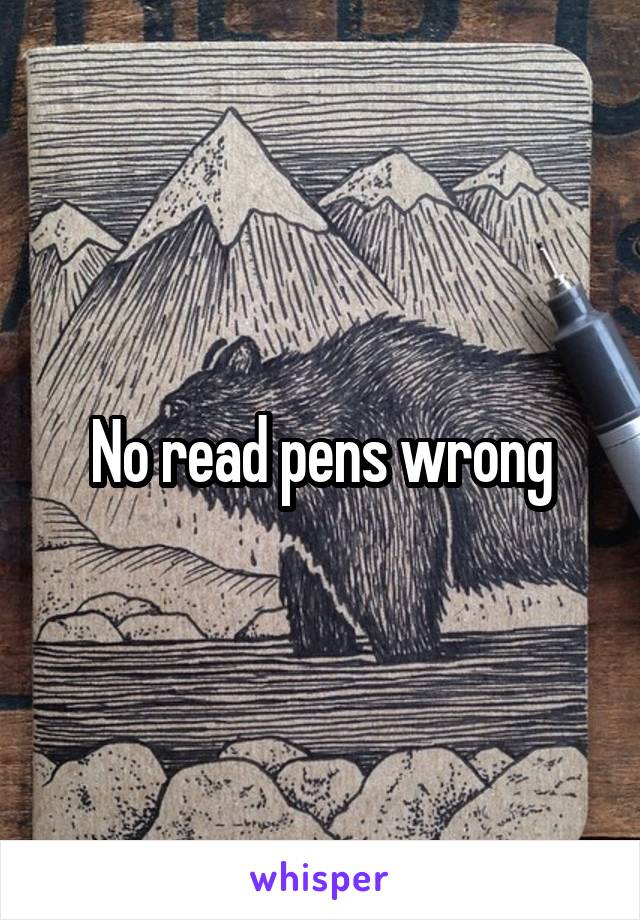 No read pens wrong