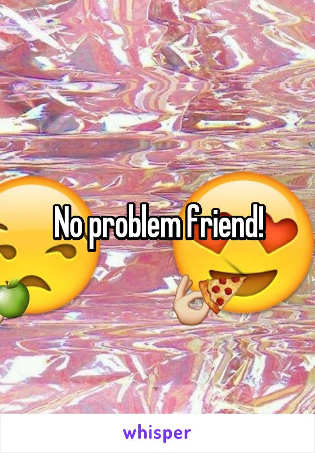 No problem friend!