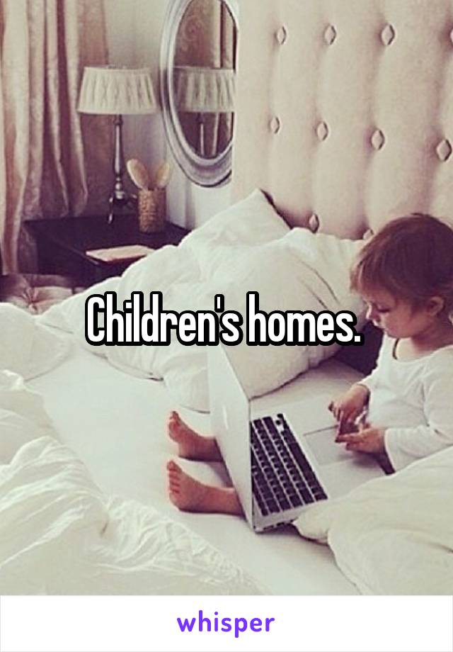 Children's homes. 