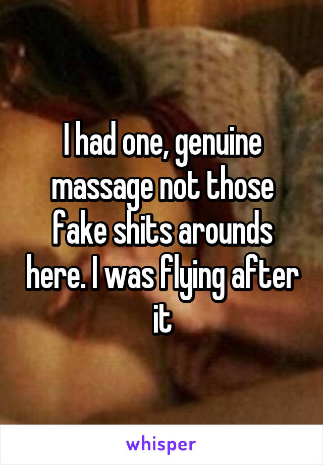 I had one, genuine massage not those fake shits arounds here. I was flying after it