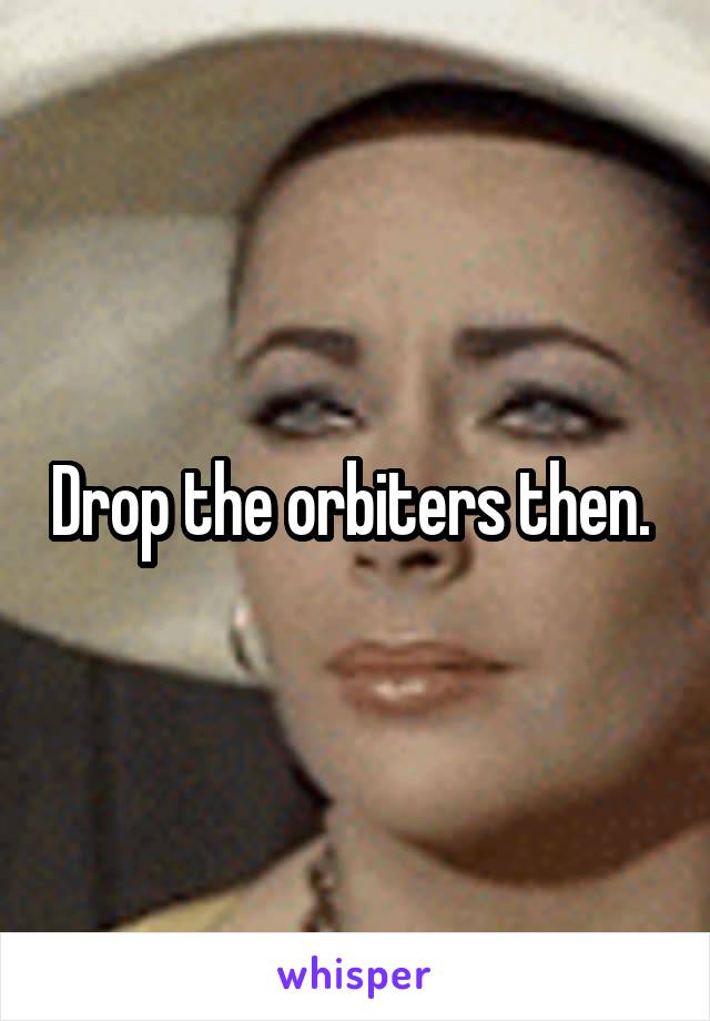 Drop the orbiters then. 