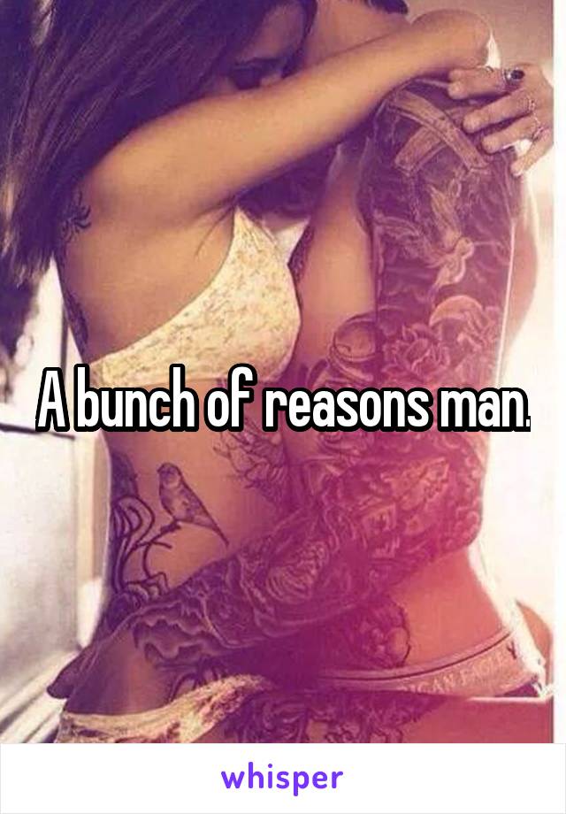 A bunch of reasons man.