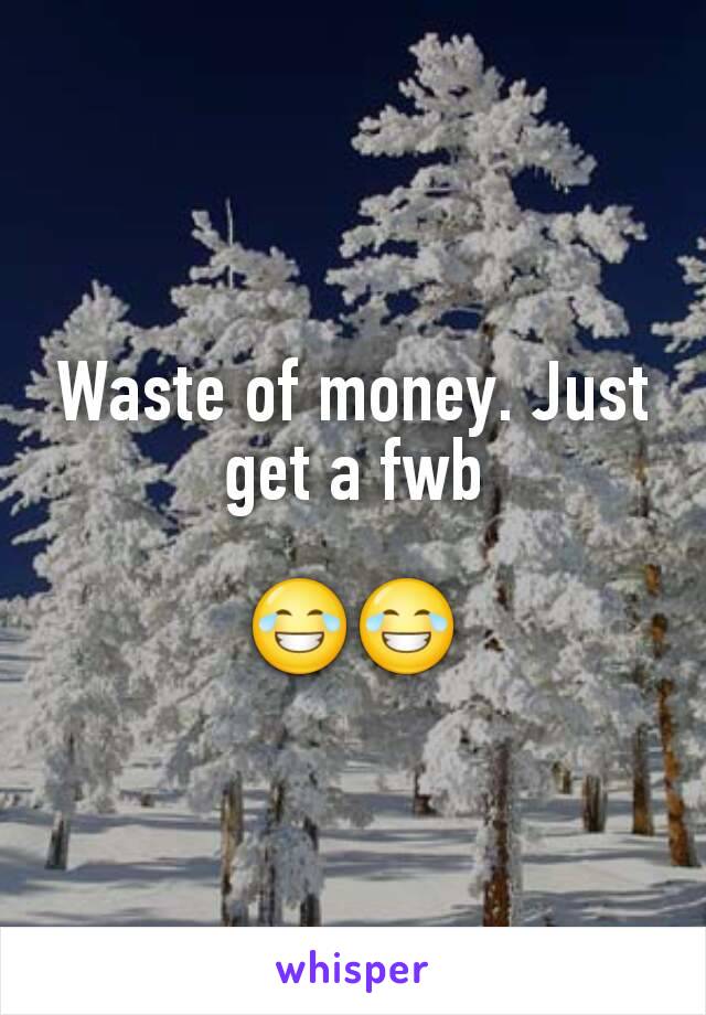 Waste of money. Just get a fwb

😂😂
