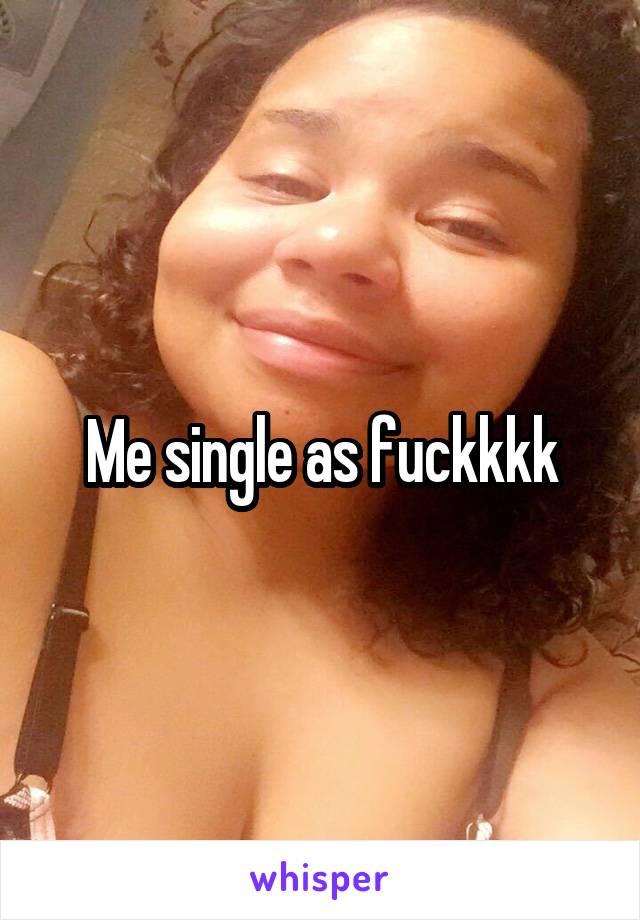 Me single as fuckkkk