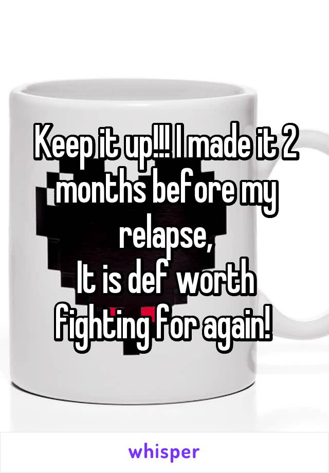 Keep it up!!! I made it 2 months before my relapse,
It is def worth fighting for again! 