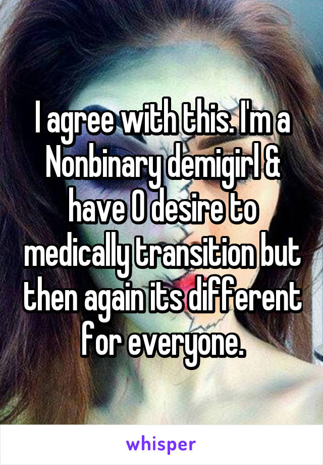 I agree with this. I'm a Nonbinary demigirl & have 0 desire to medically transition but then again its different for everyone.