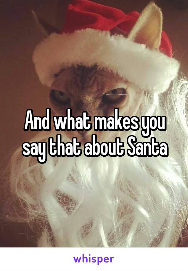 And what makes you say that about Santa