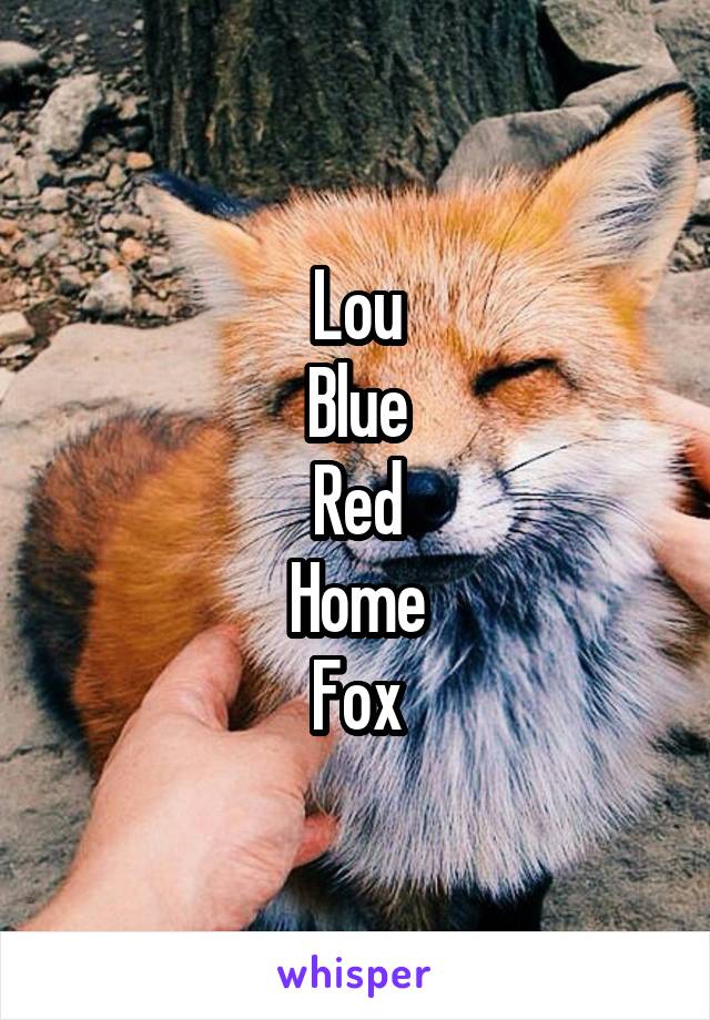 Lou
Blue
Red
Home
Fox