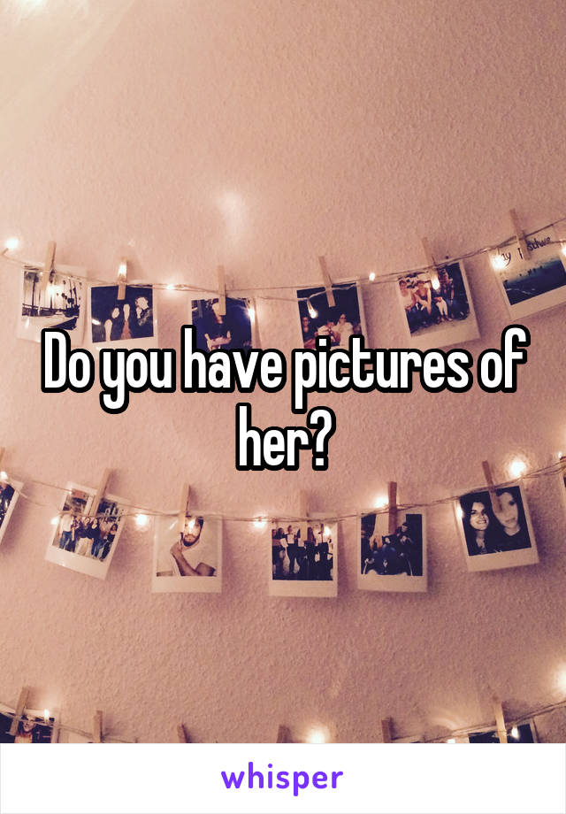 Do you have pictures of her?