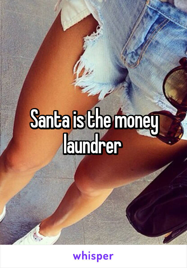 Santa is the money laundrer 