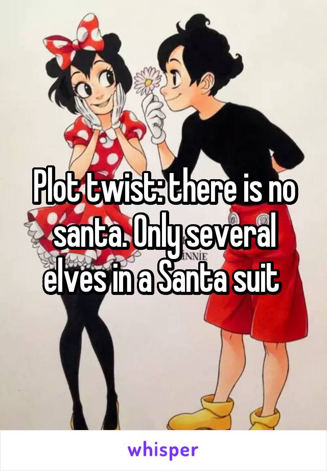 Plot twist: there is no santa. Only several elves in a Santa suit 