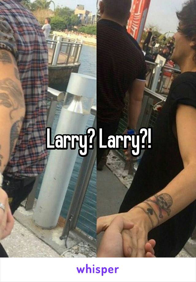 Larry? Larry?!