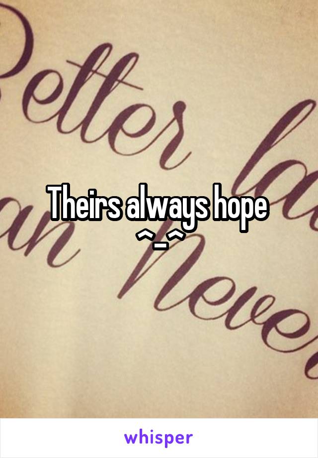 Theirs always hope 
^-^