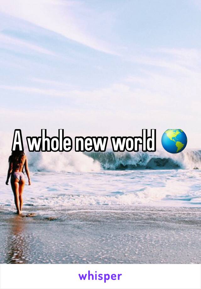 A whole new world 🌎 