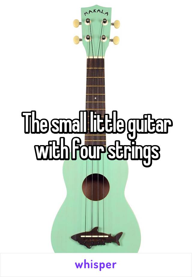 The small little guitar with four strings