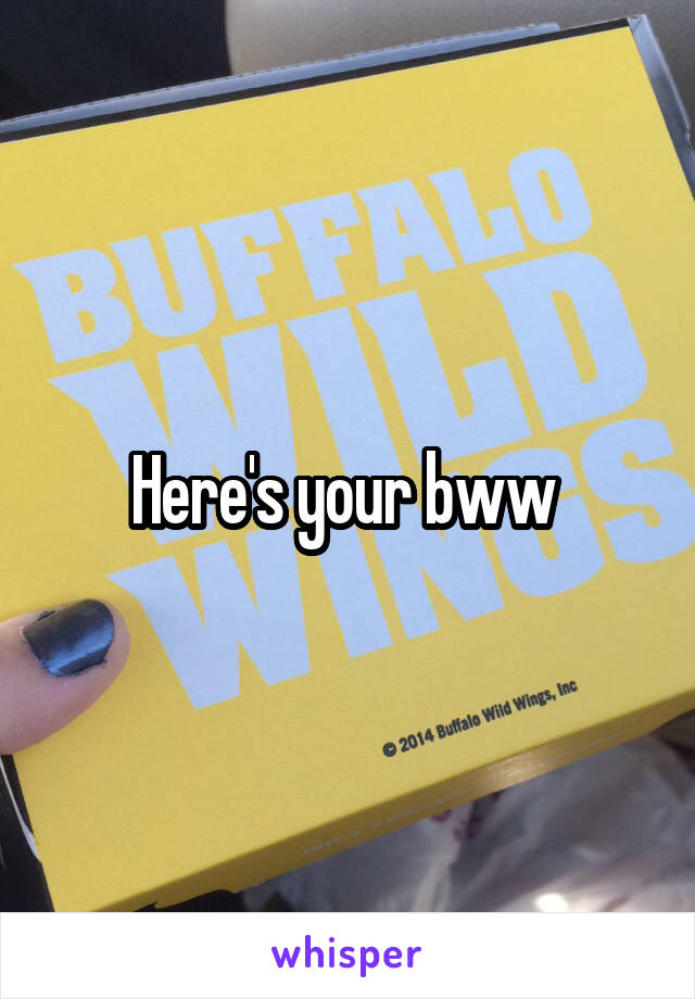 Here's your bww 
