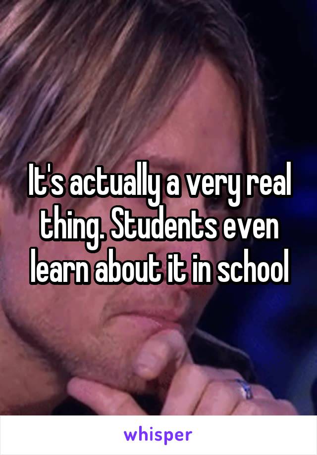 It's actually a very real thing. Students even learn about it in school