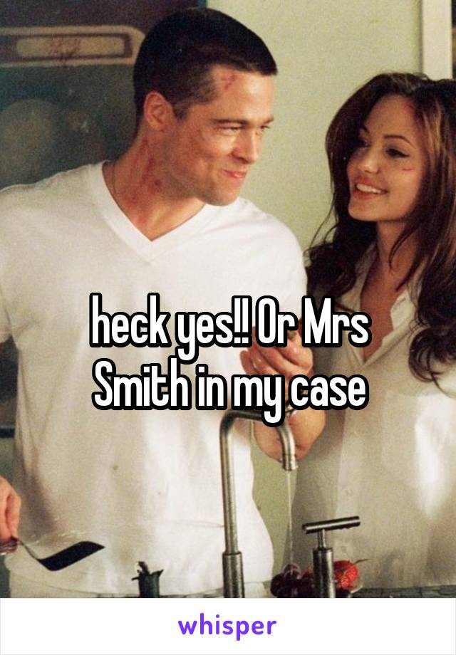 
heck yes!! Or Mrs Smith in my case