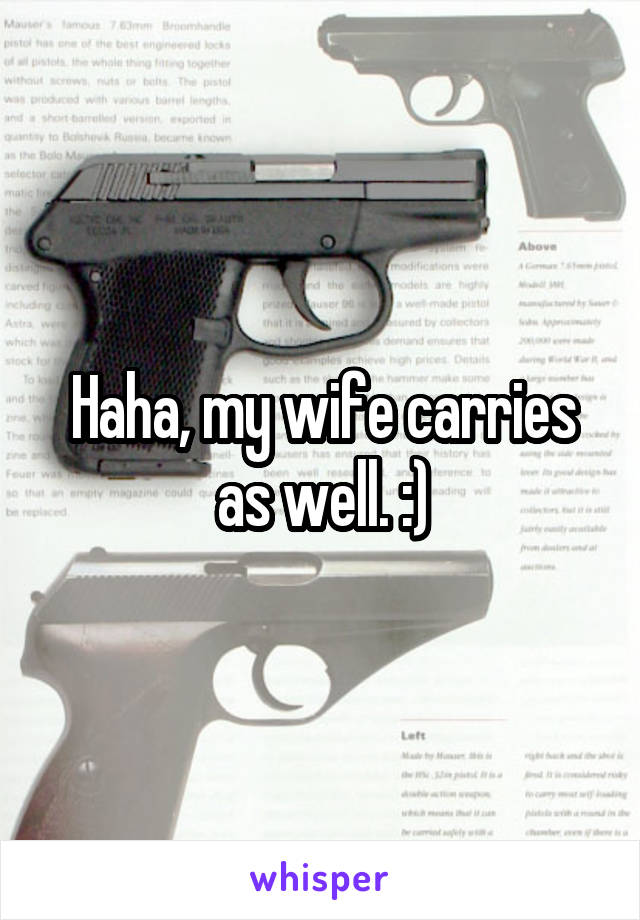 Haha, my wife carries as well. :)