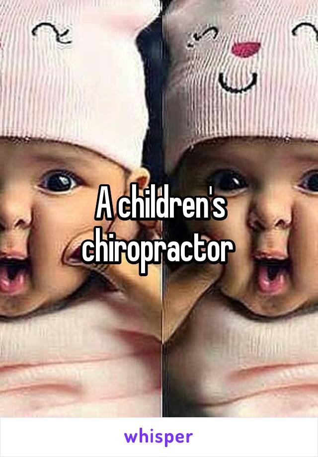 A children's chiropractor 
