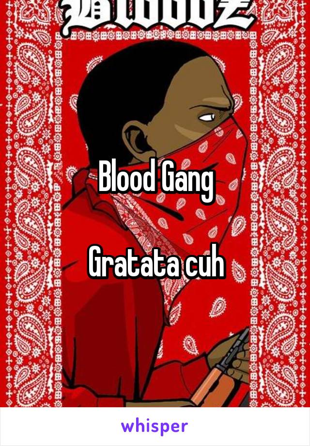 Blood Gang

Gratata cuh