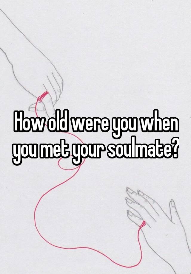 How old were you when you met your soulmate?