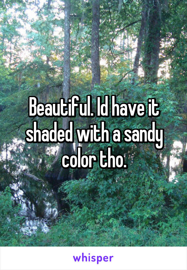 Beautiful. Id have it shaded with a sandy color tho.