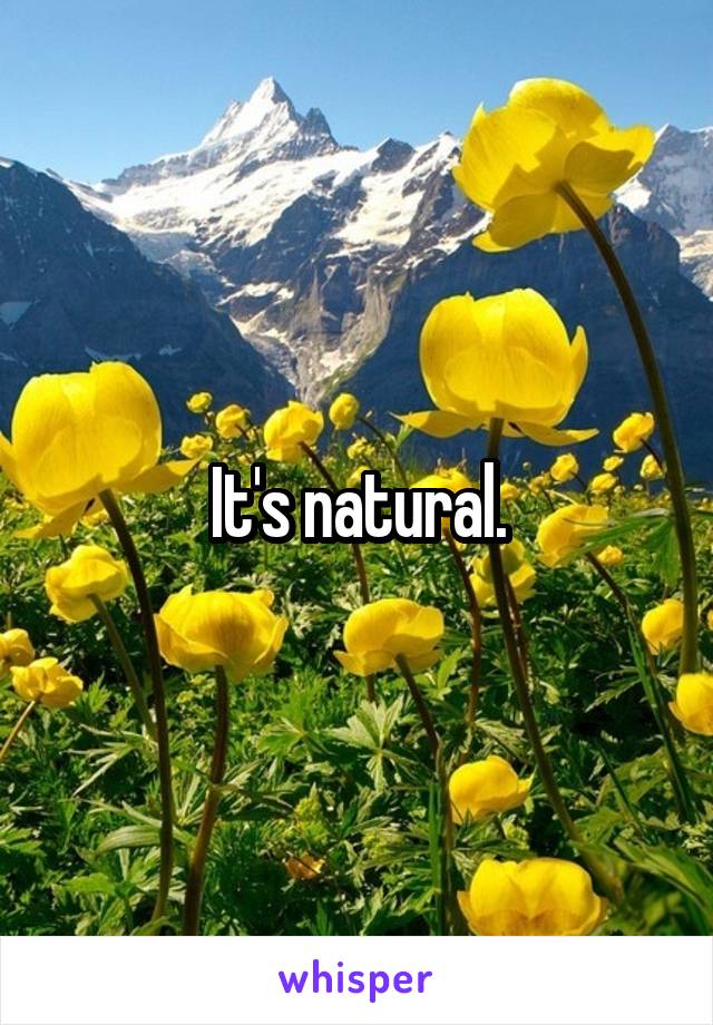 It's natural.